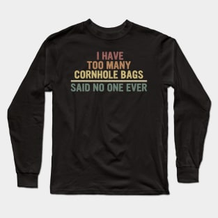 I Have Too Many Cornhole Bags Said No one Ever Long Sleeve T-Shirt